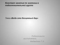 Конспект занятия по экологии в подготовительной группе : Вода - это бесценный дар презентация к уроку по окружающему миру (подготовительная группа) по теме