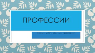 Знакомим дошкольников с профессиями.Презентация. презентация
