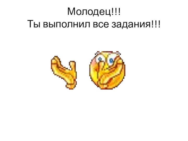 Молодец!!! Ты выполнил все задания!!!