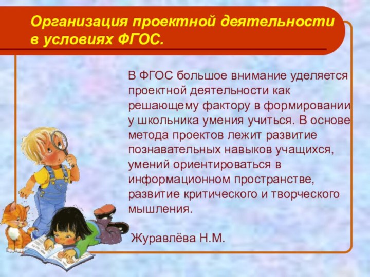 Организация проектной деятельности в условиях ФГОС.	В ФГОС большое внимание уделяется проектной деятельности