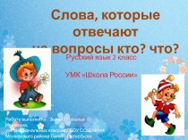 Презентация Слова,которые отвечают на вопросы кто? и что? презентация к уроку по русскому языку (2 класс)