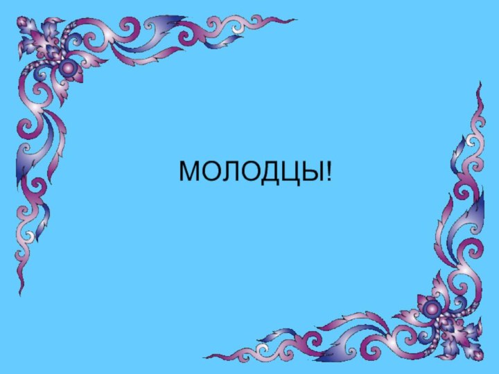 МОЛОДЦЫ!