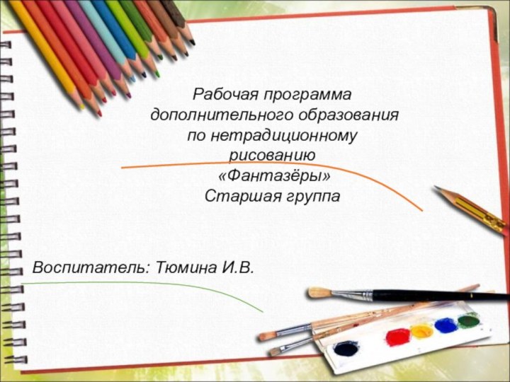 Рабочая программа дополнительного образования по нетрадиционному рисованию «Фантазёры»Старшая группаВоспитатель: Тюмина И.В.