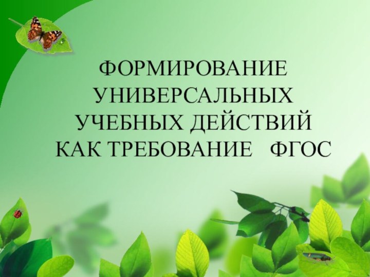 ФОРМИРОВАНИЕ УНИВЕРСАЛЬНЫХ УЧЕБНЫХ ДЕЙСТВИЙ КАК ТРЕБОВАНИЕ  ФГОС