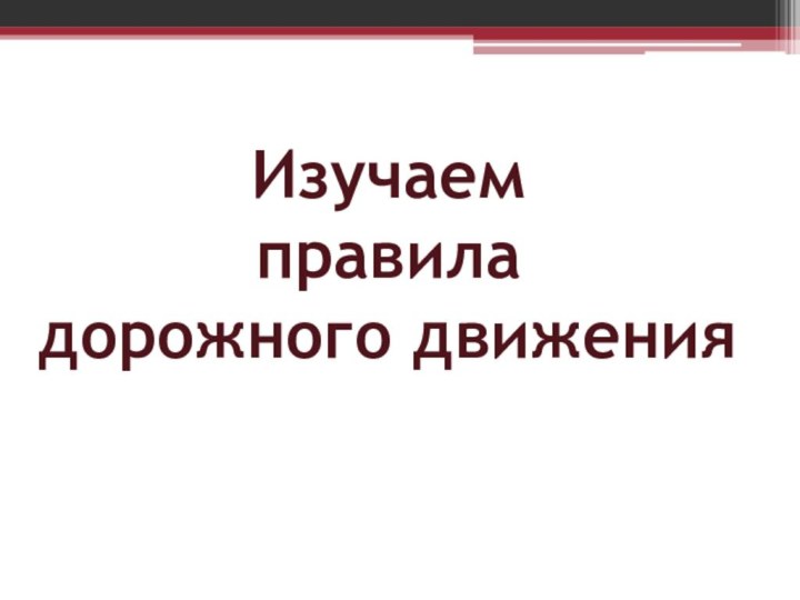 Изучаем  правила  дорожного движения