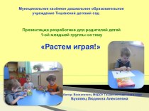 Консультация для родителей детей 1 младшей группы с презентацией  Растём играя! презентация к уроку (младшая группа)