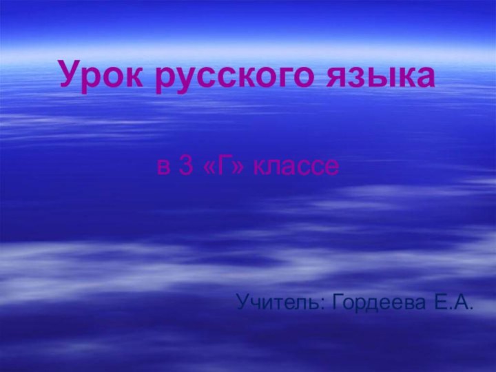 Урок русского языкав 3 «Г» классе Учитель: Гордеева Е.А.