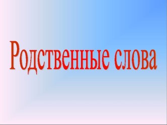 Урок русского языка Родственные (однокоренные) слова методическая разработка по русскому языку (2 класс) по теме