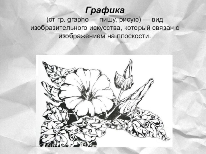 Графика  (от гр. grapho — пишу, рисую) — вид изобразительного искусства,