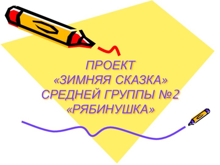 ПРОЕКТ  «ЗИМНЯЯ СКАЗКА» СРЕДНЕЙ ГРУППЫ №2 «РЯБИНУШКА»