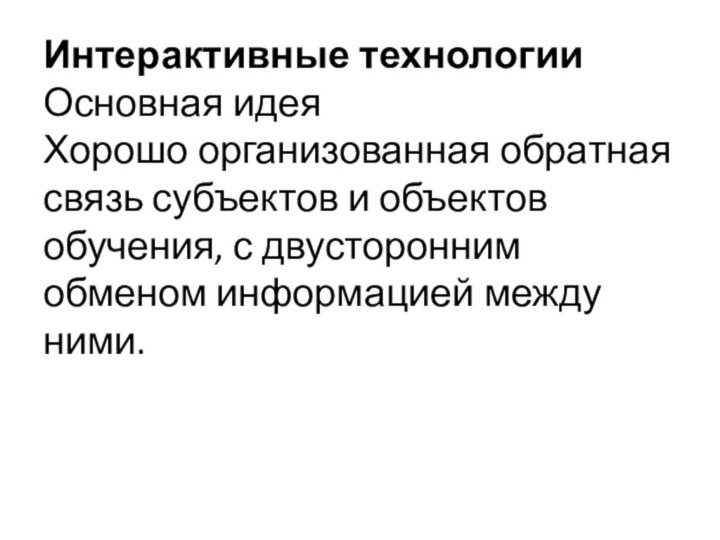 Интерактивные технологии Основная идея  Хорошо организованная обратная связь субъектов и объектов