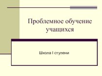 Презентация Проблемное обучение в школе 1 ступени методическая разработка по теме