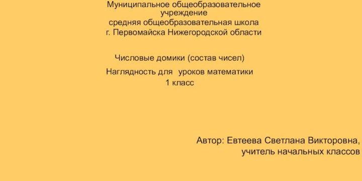 Муниципальное общеобразовательное учреждениесредняя общеобразовательная школа г. Первомайска Нижегородской областиЧисловые домики (состав чисел)Наглядность