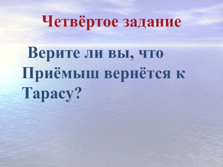 Четвёртое задание  Верите ли вы, что Приёмыш вернётся к Тарасу?