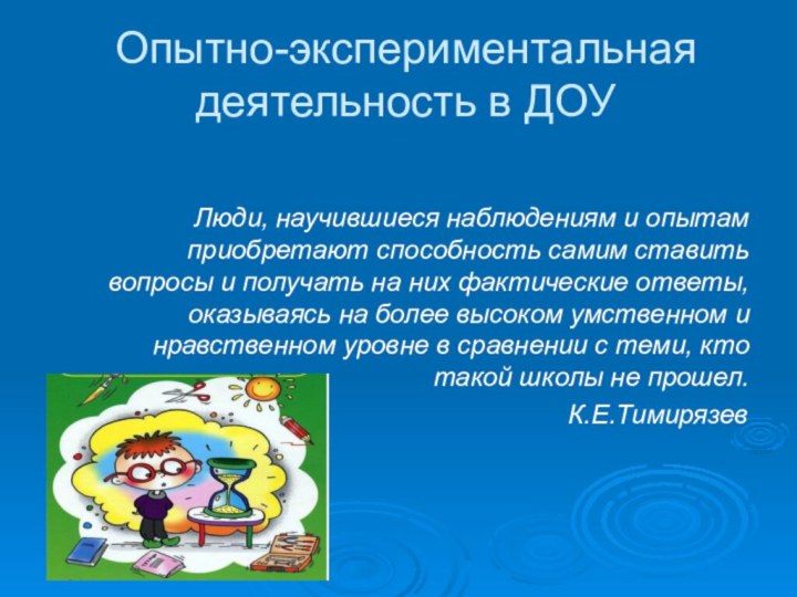 Опытно-экспериментальная деятельность в ДОУЛюди, научившиеся наблюдениям и опытам приобретают способность самим ставить