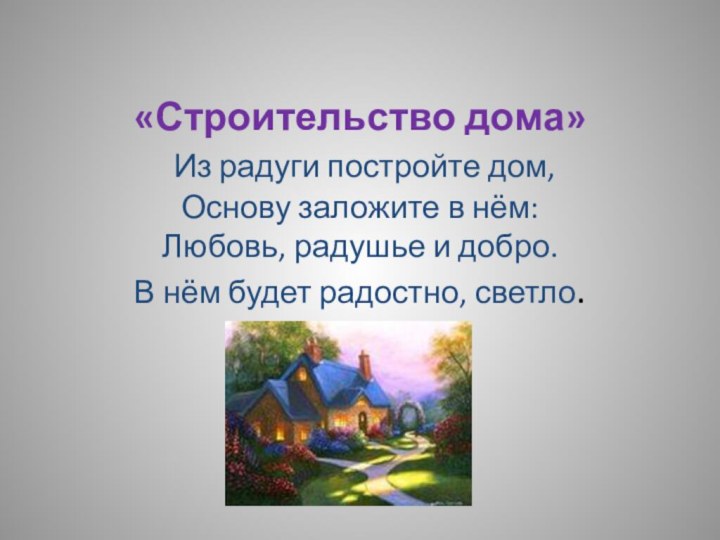 «Строительство дома»  Из радуги постройте дом,  Основу заложите в нём: Любовь,