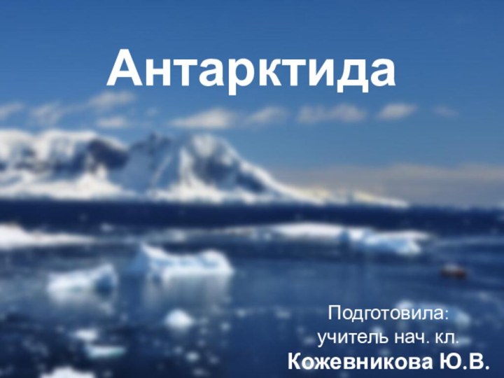 АнтарктидаПодготовила: учитель нач. кл.Кожевникова Ю.В.