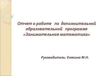 Презентация Отчет о работе по дополнительной образовательной программе Занимательная математика материал по математике (старшая группа) по теме