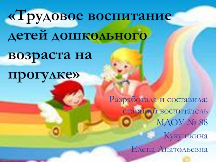 «Трудовое воспитание детей дошкольного возраста на  прогулке»Разработала и составила: старший воспитатель