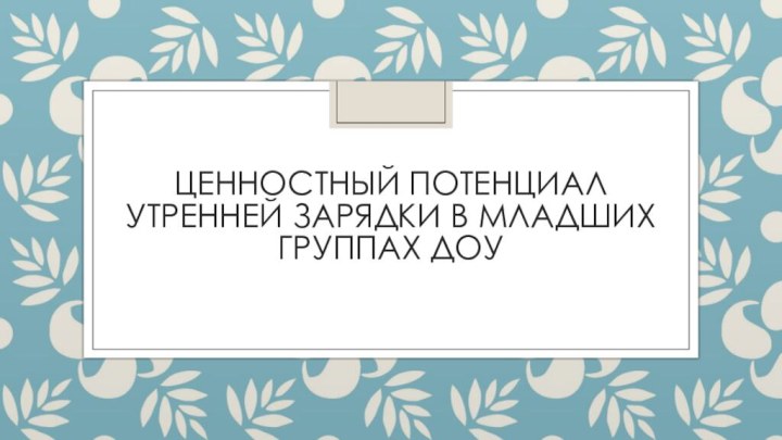 Ценностный потенциал утренней зарядки в младших группах ДОУ