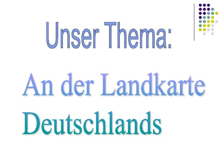 An der Landkarte  DeutschlandsUnser Thema: