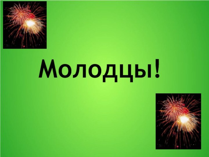 Молодцы!