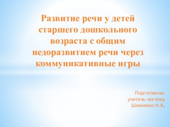 Развитие речи у детей старшего дошкольного возраста с общим недоразвитием речи через коммуникативные игры презентация к уроку по логопедии (старшая, подготовительная группа)