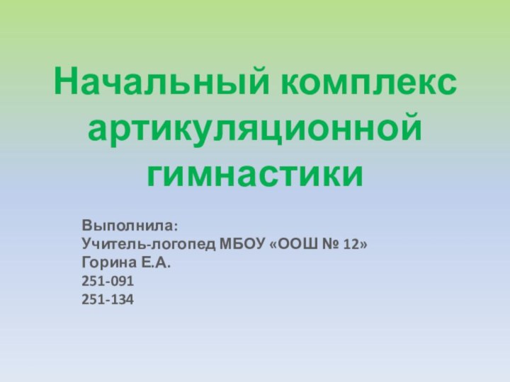 Начальный комплекс артикуляционной гимнастикиВыполнила:Учитель-логопед МБОУ «ООШ № 12»Горина Е.А.251-091251-134