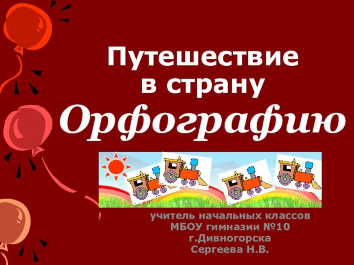 Путешествие  в страну ОрфографиюСоставилаучитель начальных классов МБОУ гимназии №10 г.ДивногорскаСергеева Н.В.