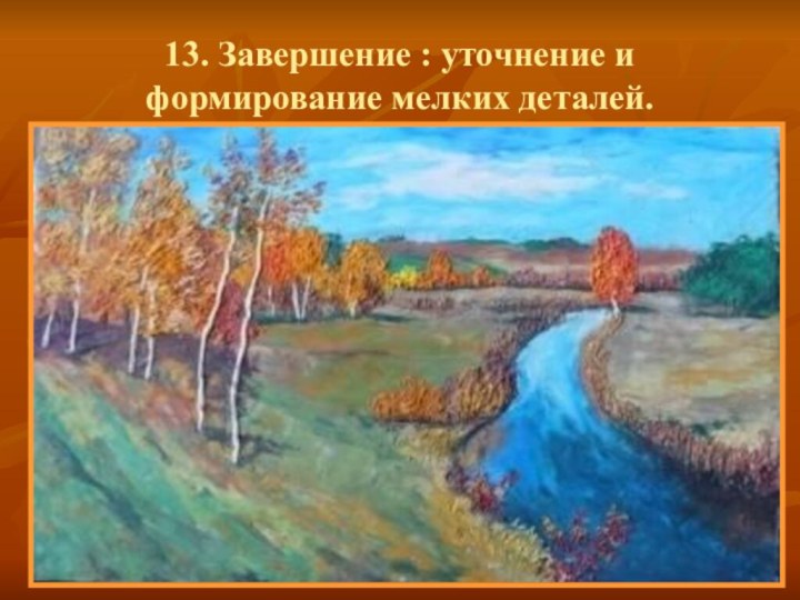 13. Завершение : уточнение и формирование мелких деталей.