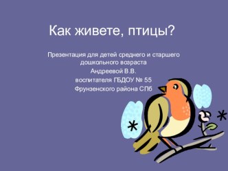 Учебно-методическое пособие: Презентация Как живете, птицы? с использованием электронных образовательных ресурсов. презентация к занятию по развитию речи (старшая группа) по теме