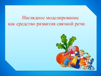 Презентация опыта работы Наглядное моделирование как средство развития связной речи дошкольников презентация к уроку по развитию речи (средняя группа)