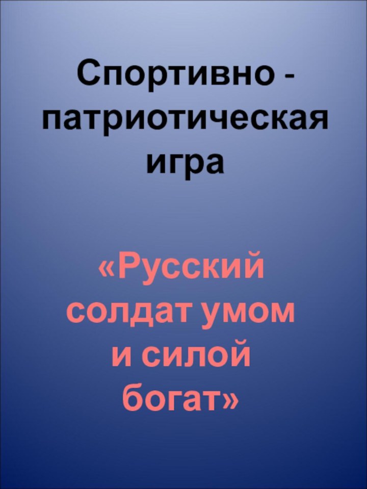 Спортивно -патриотическая игра«Русский солдат умом и силой богат»