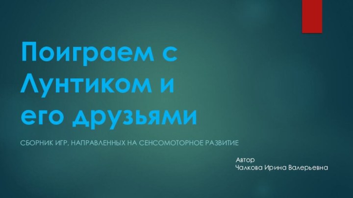 Поиграем с Лунтиком и его друзьямиСборник игр, направленных на сенсомоторное развитие Автор  Чалкова Ирина Валерьевна