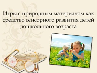 Презентация Игры с природным материалом как средство сенсорного развития детей дошкольного возраста презентация