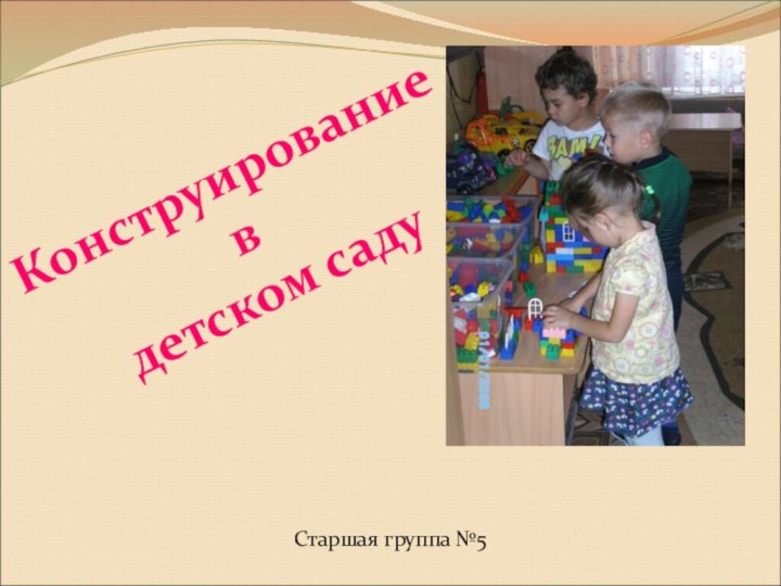 Старшая группа №5 Конструирование  в  детском саду