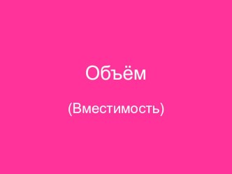 Величины. Объём. презентация к уроку по математике (1 класс) по теме