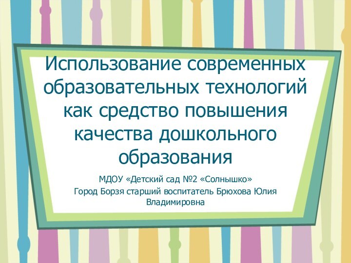 Использование современных образовательных технологий как средство повышения качества дошкольного образованияМДОУ «Детский сад