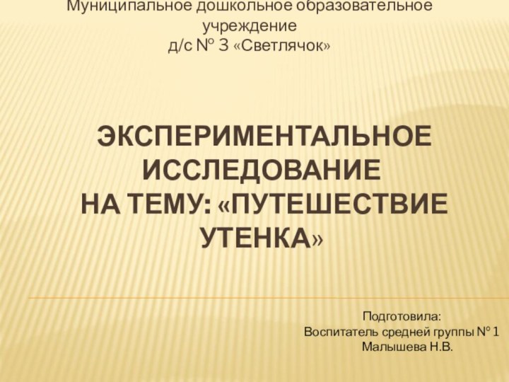  Экспериментальное исследование  на тему: «Путешествие утенка»Муниципальное дошкольное образовательное учреждение д/с