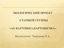 Презентация экологического проекта Картошка-картошечка презентация к уроку (подготовительная группа)