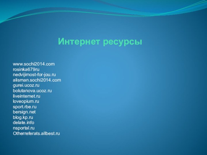 Интернет ресурсыwww.sochi2014.сomrosinka679runedvijimost-for-jou.rualisman.sochi2014.comgurei.ucoz.rubolutanova.ucoz.ruliveintemet.ruloveopium.rusport.rbe.rubersign.netblog.kp.rudelate.infonsportal.ruOtherreferats.allbest.ru