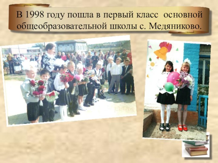 В 1998 году пошла в первый класс основной общеобразовательной школы с. Медяниково.