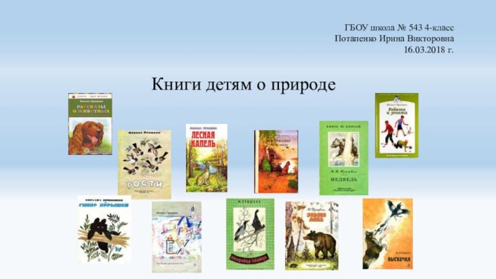 ГБОУ школа № 543 4-классПотапенко Ирина Викторовна 16.03.2018 г.Книги детям о природе