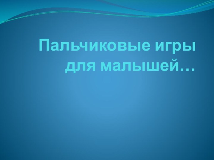 Пальчиковые игры  для малышей…