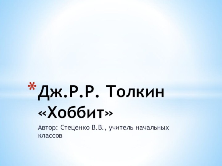 Автор: Стеценко В.В., учитель начальных классовДж.Р.Р. Толкин «Хоббит»