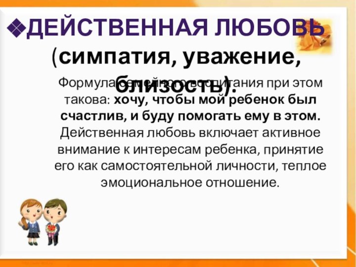 Действенная любовь(симпатия, уважение, близость). Формула семейного воспитания при этом такова: хочу, чтобы