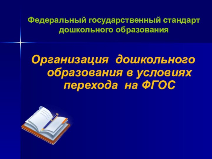 Федеральный государственный стандарт дошкольного образованияОрганизация дошкольного образования в условиях перехода на ФГОС