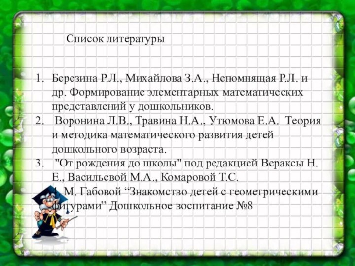 Список литературыБерезина Р.Л., Михайлова З.А., Непомнящая Р.Л. и др. Формирование элементарных математических