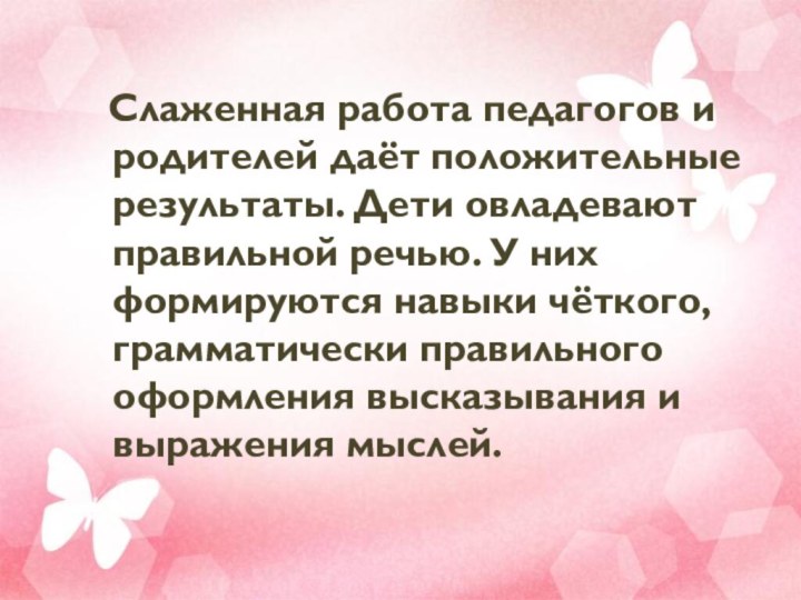 Слаженная работа педагогов и родителей даёт положительные результаты. Дети овладевают правильной