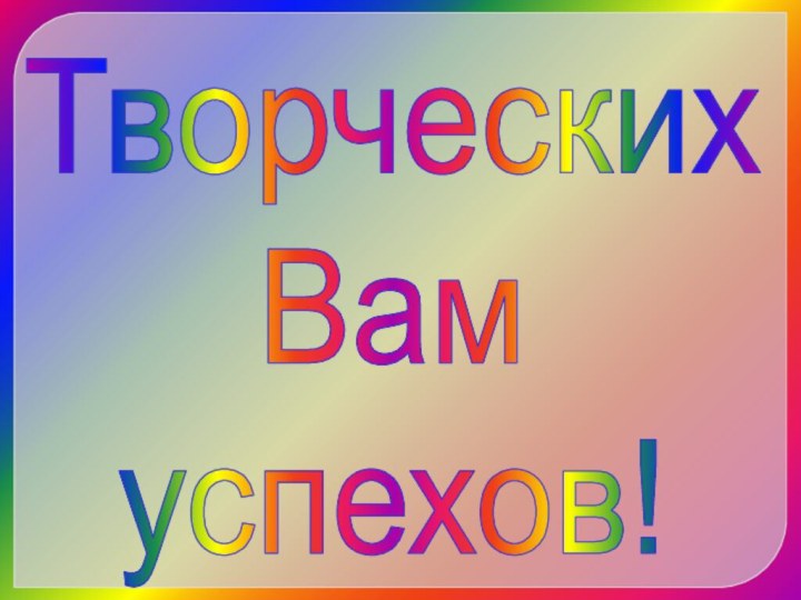 Творческих Вам успехов!